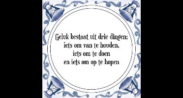Tegeltje met Spreuk (Tegeltjeswijsheid): Geluk bestaat uit drie dingen; iets om van te houden, iets om te doen en iets om op te hopen + Kado verpakking & Plakhanger