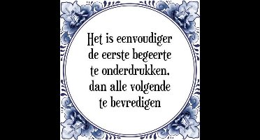 Tegeltje met Spreuk (Tegeltjeswijsheid): Het is eenvoudiger de eerste begeerte te onderdrukken, dan alle volgende te bevredigen + Kado verpakking & Plakhanger