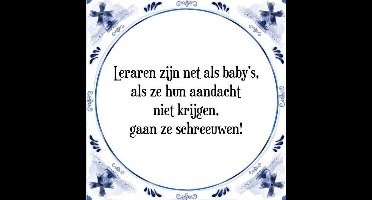 Tegeltje met Spreuk (Tegeltjeswijsheid): Leraren zijn net als baby's, als ze hun aandacht niet krijgen gaan ze schreeuwen + Kado verpakking & Plakhanger