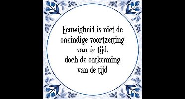 Tegeltje met Spreuk (Tegeltjeswijsheid): Eeuwigheid is niet de oneindige voortzetting van de tijd, doch de ontkenning van de tijd + Kado verpakking & Plakhanger