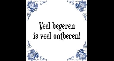 Tegeltje met Spreuk (Tegeltjeswijsheid): Veel begeren is veel ontberen! + Kado verpakking & Plakhanger