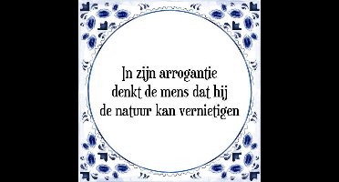 Tegeltje met Spreuk (Tegeltjeswijsheid): In zijn arrogantie denkt de mens dat hij de natuur kan vernietigen + Kado verpakking & Plakhanger
