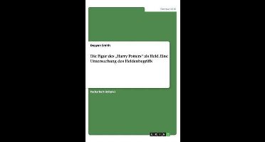 Die Figur des "Harry Potters" als Held. Eine Untersuchung des Heldenbegriffs