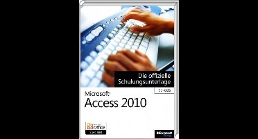 Microsoft Access 2010 - Die Offizielle Schulungsunterlage (77-885)