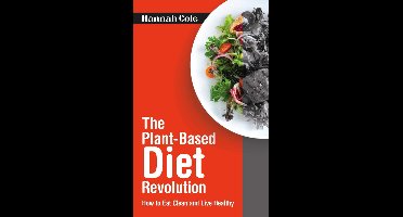 The Plant-Based Diet Revolution - How to Eat Clean and Live Healthy