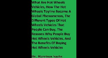 What Are Hot Wheels Vehicles, How The Hot Wheels Toyline Became A Global Phenomenon, The Different Types Of Hot Wheels Vehicles That People Can Buy, The Reasons Why People Buy Hot Wheels Vehicles, And The Benefits Of Buying Hot Wheels Vehicles