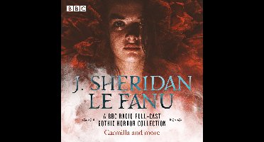 J. Sheridan Le Fanu: A BBC Radio Full-Cast Gothic Horror Collection