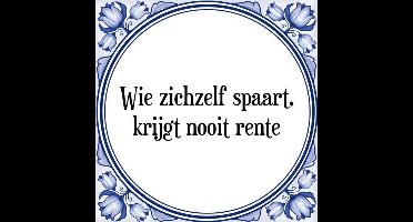 Tegeltje met Spreuk (Tegeltjeswijsheid): Wie zichzelf spaart, krijgt nooit rente + Kado verpakking & Plakhanger