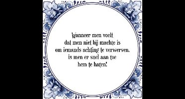 Tegeltje met Spreuk (Tegeltjeswijsheid): Wanneer men voelt dat men niet bij machte is om iemands achting te verwerven, is men er snel aan toe hem te haten! + Kado verpakking & Plakhanger