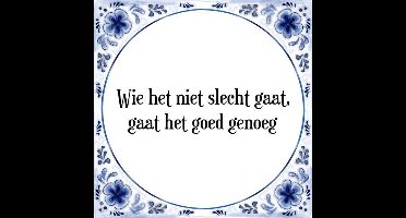 Tegeltje met Spreuk (Tegeltjeswijsheid): Wie het niet slecht gaat, gaat het goed genoeg + Kado verpakking & Plakhanger