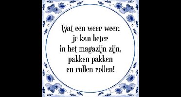 Tegeltje met Spreuk (Tegeltjeswijsheid): Wat een weer weer, je kan beter in het magazijn zijn, pakken pakken en rollen rollen! + Kado verpakking & Plakhanger