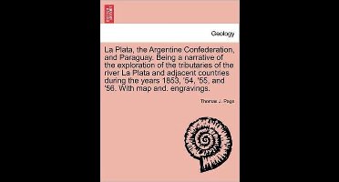 La Plata, the Argentine Confederation, and Paraguay. Being a narrative of the exploration of the tributaries of the river La Plata and adjacent countries during the years 1853, '54, '55, and '56. With map and. engravings.