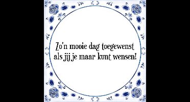 Tegeltje met Spreuk (Tegeltjeswijsheid): Zo'n mooie dag toegewenst als jij je maar kunt wensen! + Kado verpakking & Plakhanger
