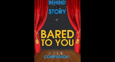 Bared to You - Behind the Story (A Book Companion)