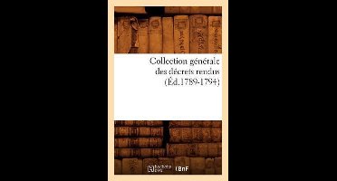 Sciences Sociales- Collection Générale Des Décrets Rendus (Éd.1789-1794)