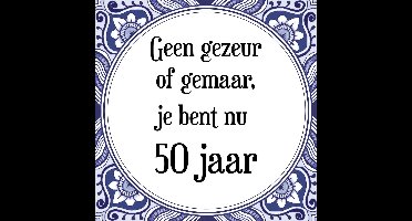 Verjaardag Tegeltje met Spreuk (50 jaar: Geen gezeur of ge maar, je bent nu gewoon 50 jaar + cadeau verpakking & plakhanger