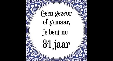 Verjaardag Tegeltje met Spreuk (84 jaar: Geen gezeur of ge maar, je bent nu gewoon 84 jaar + cadeau verpakking & plakhanger