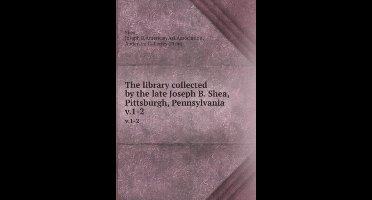 The Library Collected by the Late Joseph B. Shea, Pittsburgh, Pennsylvania
