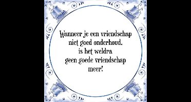Tegeltje met Spreuk (Tegeltjeswijsheid): Wanneer je een vriendschap niet goed onderhoud, is het weldra geen goede vriendschap meer! + Kado verpakking & Plakhanger