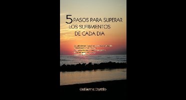 5 Pasos Para Superar Los Sufrimientos de Cada Dia