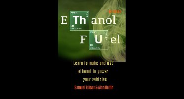 Ethanol Fuel: Learn to Make and Use Ethanol to Power Your Vehicles