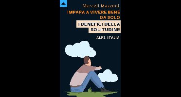 Impara A Vivere Bene Da Solo - I Benefici Della Solitudine