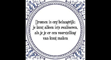 Tegeltje met Spreuk (Tegeltjeswijsheid): Dromen is erg belangrijk; je kunt alleen iets realiseren, als je je er een voorstelling van kunt maken + Kado verpakking & Plakhanger