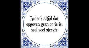 Tegeltje met Spreuk (Tegeltjeswijsheid): Bedenk altijd dat opgeven geen optie is; heel veel sterkte! + Kado verpakking & Plakhanger