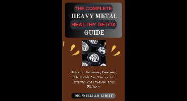THE COMPLETE HEAVY METAL HEALTHY DETOX GUIDE