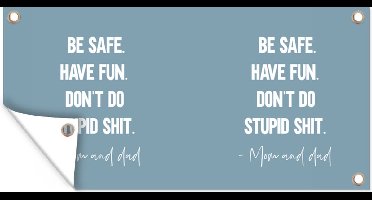 Tuinposter Kinderen - Quotes - Mama - Be safe have fun. Don't do stupid shit - Mom and dad - 60x30 cm - Tuindoek