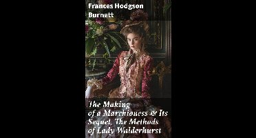The Making of a Marchioness & Its Sequel, The Methods of Lady Walderhurst