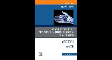 Managing Difficult Problems in Hand Surgery: Challenges, Complications and Revisions, An Issue of Hand Clinics