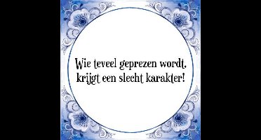 Tegeltje met Spreuk (Tegeltjeswijsheid): Wie teveel geprezen wordt, krijgt een slecht karakter! + Kado verpakking & Plakhanger