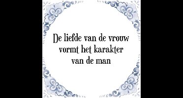 Tegeltje met Spreuk (Tegeltjeswijsheid): De liefde van de vrouw vormt het karakter van de man + Kado verpakking & Plakhanger
