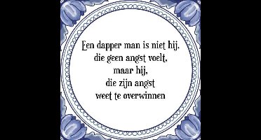 Tegeltje met Spreuk (Tegeltjeswijsheid): Een dapper man is niet hij, die geen angst voelt, maar hij, die zijn angst weet te overwinnen + Kado verpakking & Plakhanger
