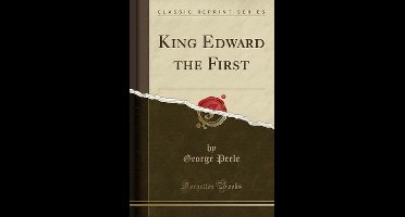 King Edward the First (Classic Reprint)