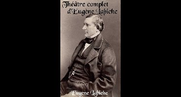 Oeuvres de Eugène Labiche - Théâtre complet d’Eugène Labiche