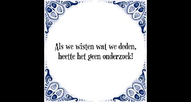 Tegeltje met Spreuk (Tegeltjeswijsheid): Als we wisten wat we deden, heette het geen onderzoek! + Kado verpakking & Plakhanger
