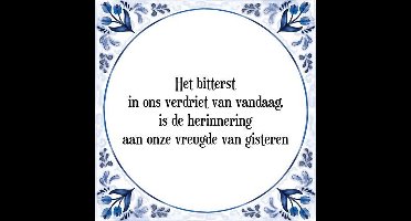 Tegeltje met Spreuk (Tegeltjeswijsheid): Het bitterst in ons verdriet van vandaag, is de herinnering aan onze vreugde van gisteren + Kado verpakking & Plakhanger