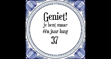 Verjaardag Tegeltje met Spreuk (37 jaar: Geniet! je bent maar één jaar 37! + cadeau verpakking & plakhanger