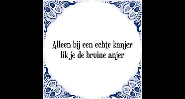 Tegeltje met Spreuk (Tegeltjeswijsheid): Alleen bij een echte kanjer lik je de bruine anjer + Kado verpakking & Plakhanger