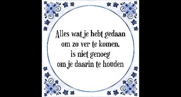 Tegeltje met Spreuk (Tegeltjeswijsheid): Alles wat je hebt gedaan om zo ver te komen, is niet genoeg om je daarin te houden + Kado verpakking & Plakhanger