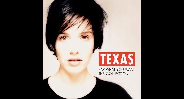 Texas - Say What You Want - The Collection