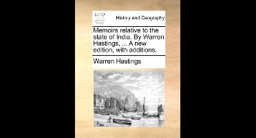 Memoirs Relative to the State of India. by Warren Hastings, ... a New Edition, with Additions.