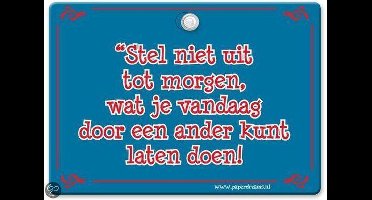 Metal Slogan - Spreukenbord - Tekst Bord - Stel niet uit tot morgen, wat je vandaag door een ander kunt laten doen!