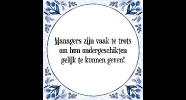 Tegeltje met Spreuk (Tegeltjeswijsheid): Managers zijn vaak te trots om hun ondergeschikten gelijk te kunnen geven! + Kado verpakking & Plakhanger