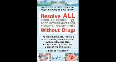 Resolve All Your Allergies, Food Intolerances & Chemical Sensitivities Without Drugs