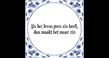 Tegeltje met Spreuk (Tegeltjeswijsheid): Als het leven geen zin heeft, dan maakt het maar zin + Kado verpakking & Plakhanger