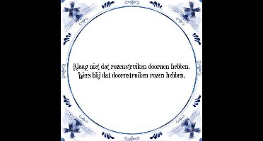 Tegeltje met Spreuk (Tegeltjeswijsheid): Klaag niet dat rozenstruiken doornen hebben. Wees blij dat doornstruiken rozen hebben. + Kado verpakking & Plakhanger