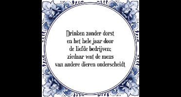 Tegeltje met Spreuk (Tegeltjeswijsheid): Drinken zonder dorst en het hele jaar door de liefde bedrijven; ziedaar wat de mens van andere dieren onderscheidt + Kado verpakking & Plakhanger